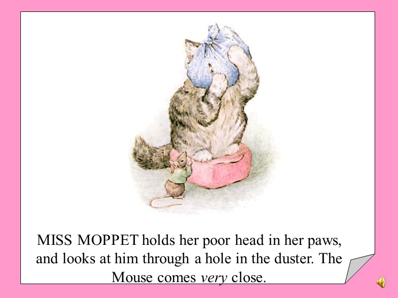 MISS MOPPET holds her poor head in her paws, and looks at him through